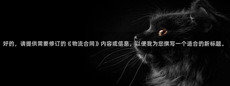 狗子28是什么是赌博吗?：好的，请提供需要修订的《物流合同》