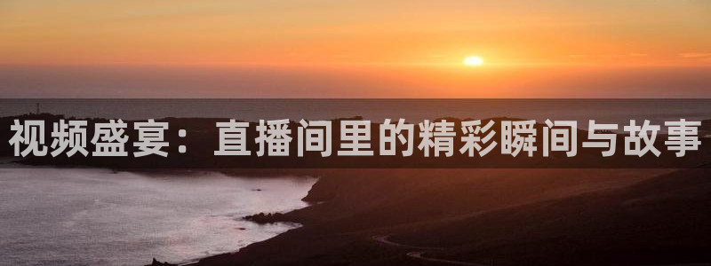 看球吧直播 在线观看nba：视频盛宴：直播间里的精彩瞬间与故事
